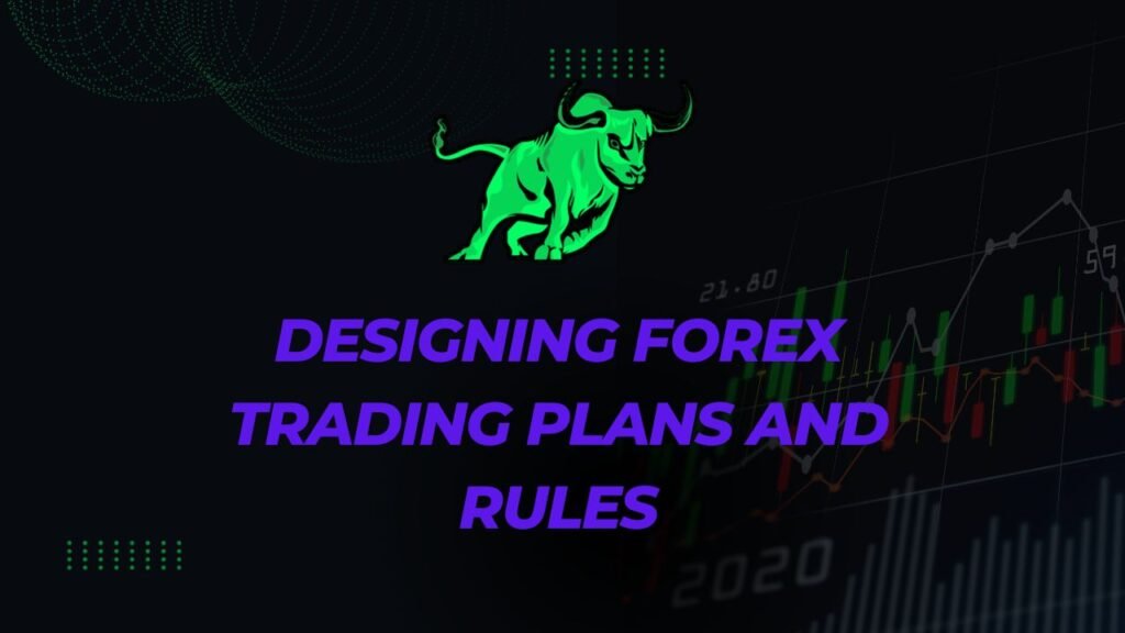 Designing Forex Trading Plans and Rules: A Blueprint for Success