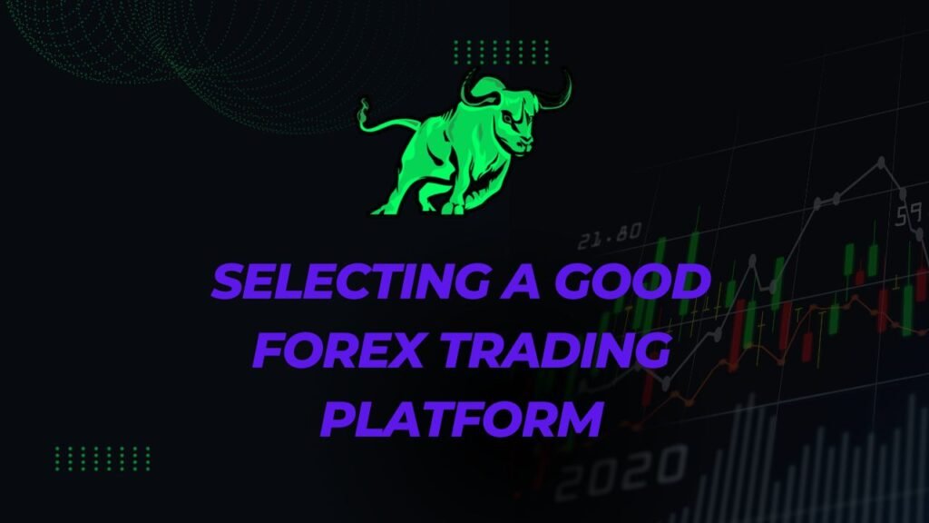 Selecting a Good Forex Trading Platform: Key Factors to Consider