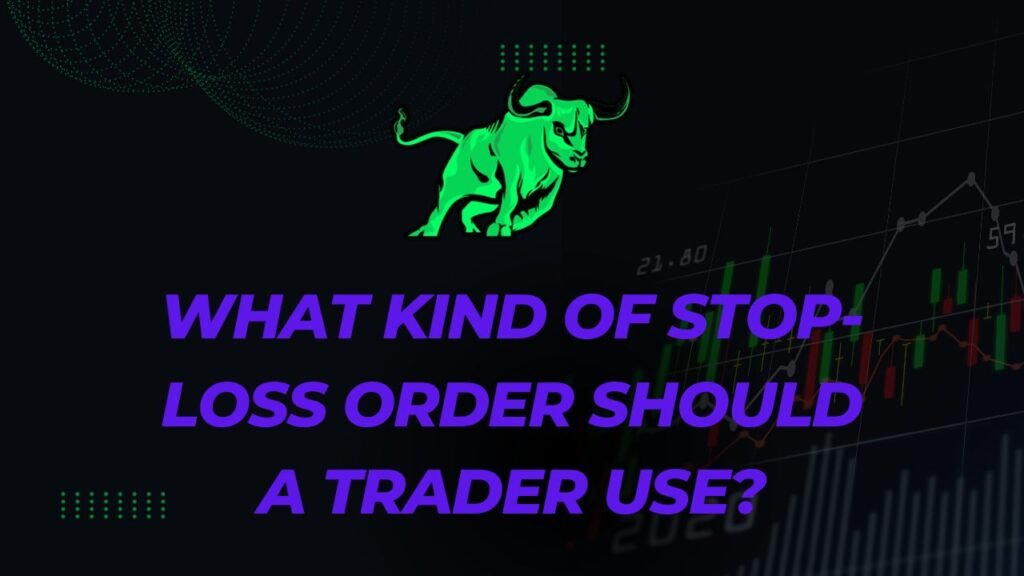 What Kind of Stop-Loss Order Should a Trader Use?