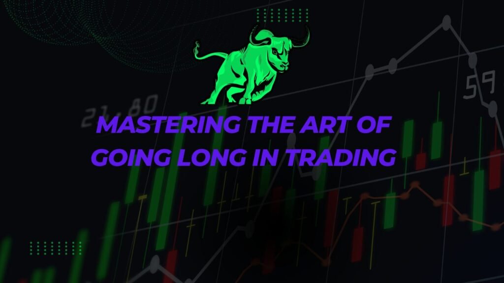 Mastering the Art of Going Long in Trading