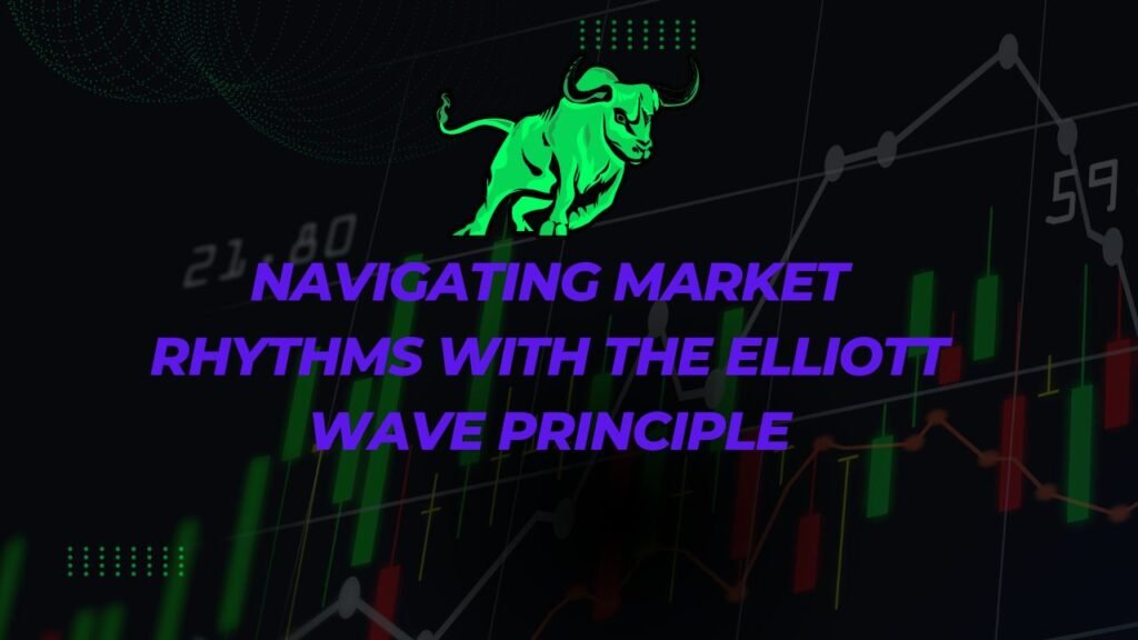 Navigating Market Rhythms with the Elliott Wave Principle