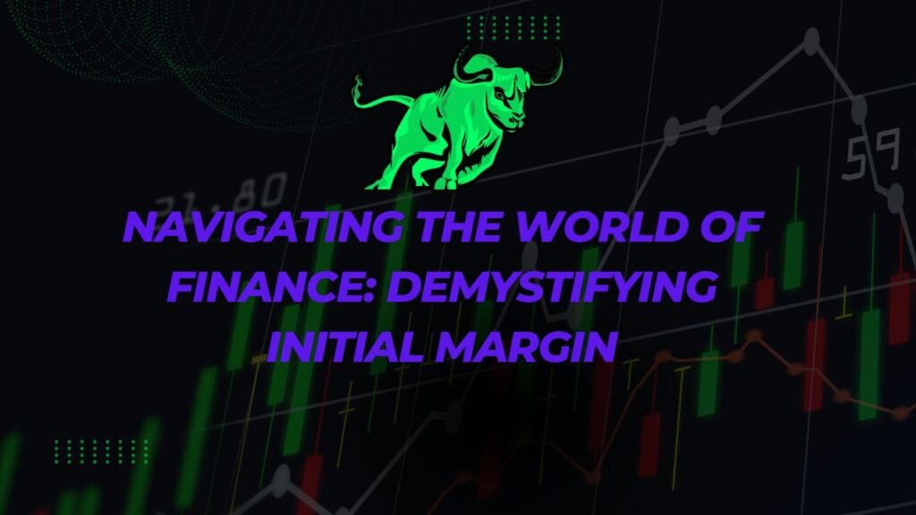 Navigating the World of Finance Demystifying Initial Margin