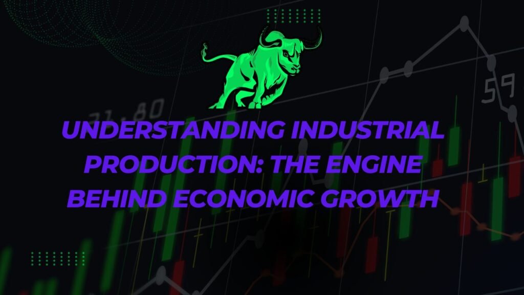 Understanding Industrial Production The Engine Behind Economic Growth