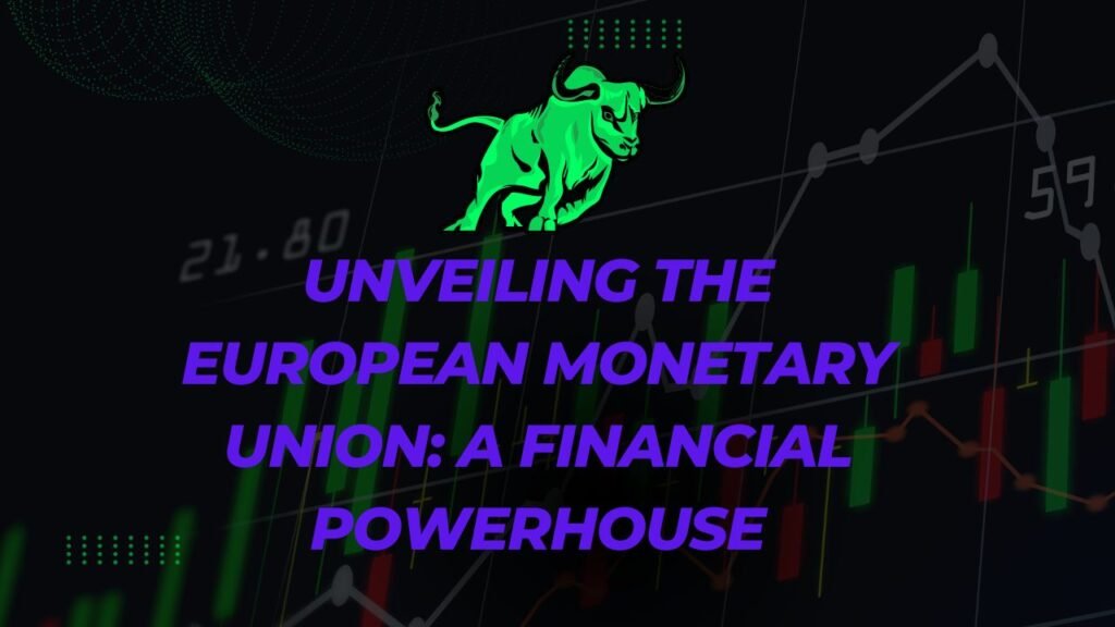 Unveiling the European Monetary Union A Financial Powerhouse