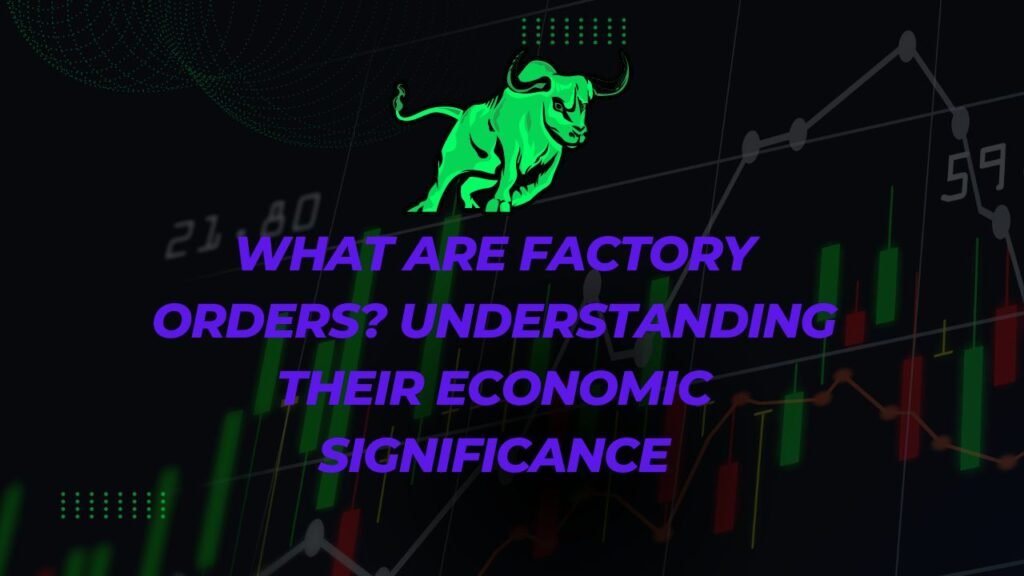 What are Factory Orders Understanding Their Economic Significance