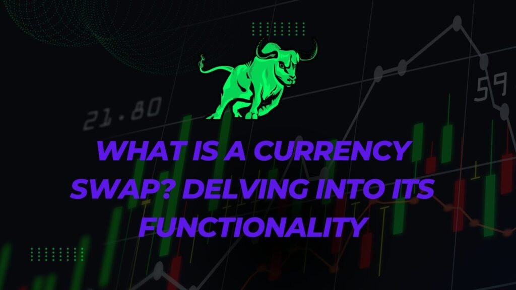 What is a Currency Swap Delving Into Its Functionality