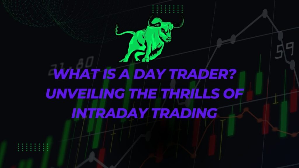 What is a Day Trader Unveiling the Thrills of Intraday Trading