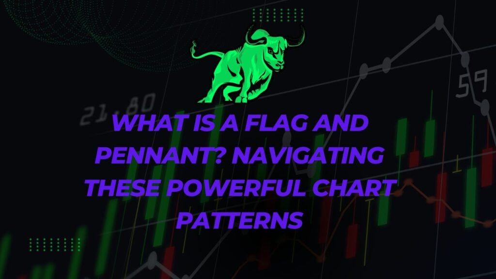 What is a Flag and Pennant Navigating These Powerful Chart Patterns